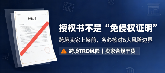 授权书不是“免侵权证明”：跨境卖家上架前要核对的6个边界